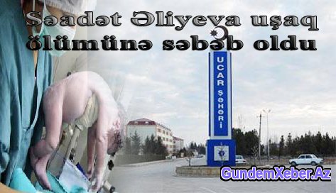 UCAR RAYONUNDA DOĞUŞ ZAMANI KÖRPƏ ÖLÜMÜ BAŞ VERIB - ŞOK