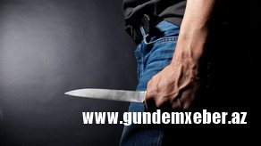 Bakıda 33 yaşlı kişinin bıçaqlanması ilə bağlı cinayət işi başlanılıb
