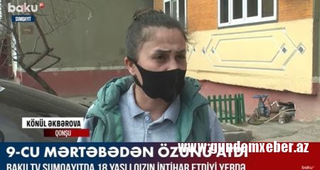 Sumqayıtda intihar edən 18 yaşlı qız haqqında qonşuları danışıdı - Video