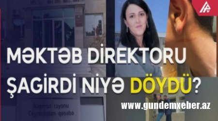 Ceyranbatan 1 nömrəli məktəbdə növbəti qalmaqal-Məktəb direktoru yenə də şagirdi döyüb(?)