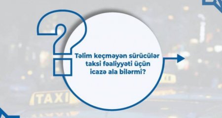 AYNA: Bu şəxslərə taksi fəaliyyəti ilə məşğul olmağa icazə verilməyəcək