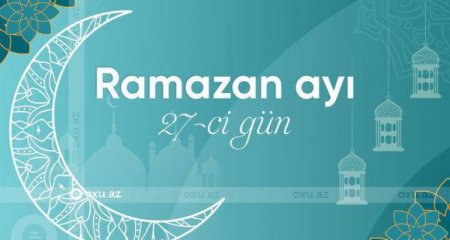 Ramazan ayının iyirmi yeddinci gününün imsak, iftar və namaz vaxtları