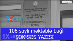 106 saylı məktəbdə NƏLƏR BAŞ VERİR? - TƏFƏRRÜAT