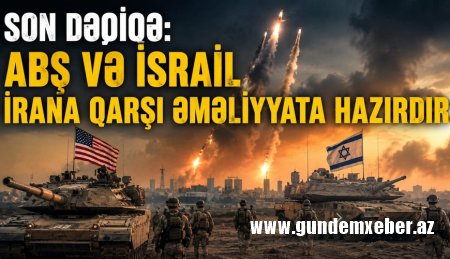 Son dəqiqə: ABŞ və İsrail İrana qarşı əməliyyata hazırdır